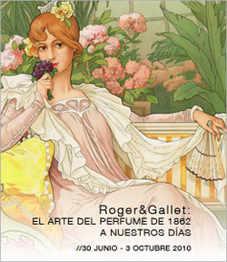 Roget & Gallet: El Arte del Perfume de 1862 a Nuestros Dias, June 30 - October 3, 2010 {Scented Paths & Fragrant Addresses}  