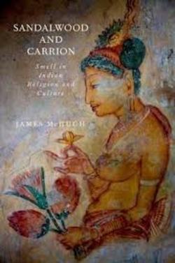 Sandalwood & Carrion: Smell in Indian Religion & Culture by James McHugh {New Book - Fragrant Readings}